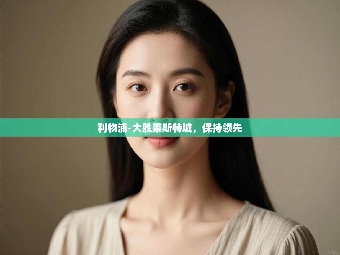 开云平台-利物浦-大胜莱斯特城,保持领先 第3张