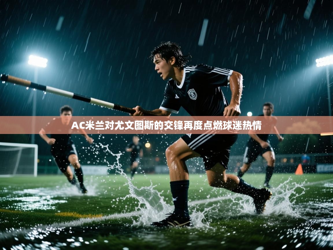 开云体育app下载链接-AC米兰对尤文图斯的交锋再度点燃球迷热情 第1张