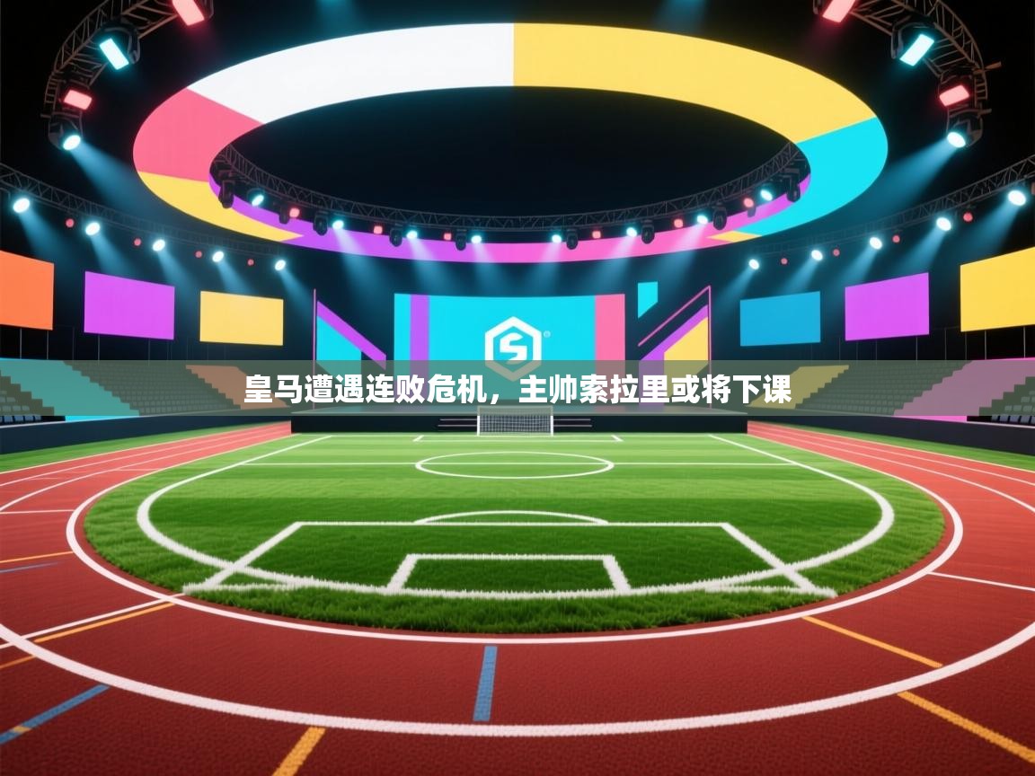 云开体育官网入口-皇马遭遇连败危机，主帅索拉里或将下课  第4张