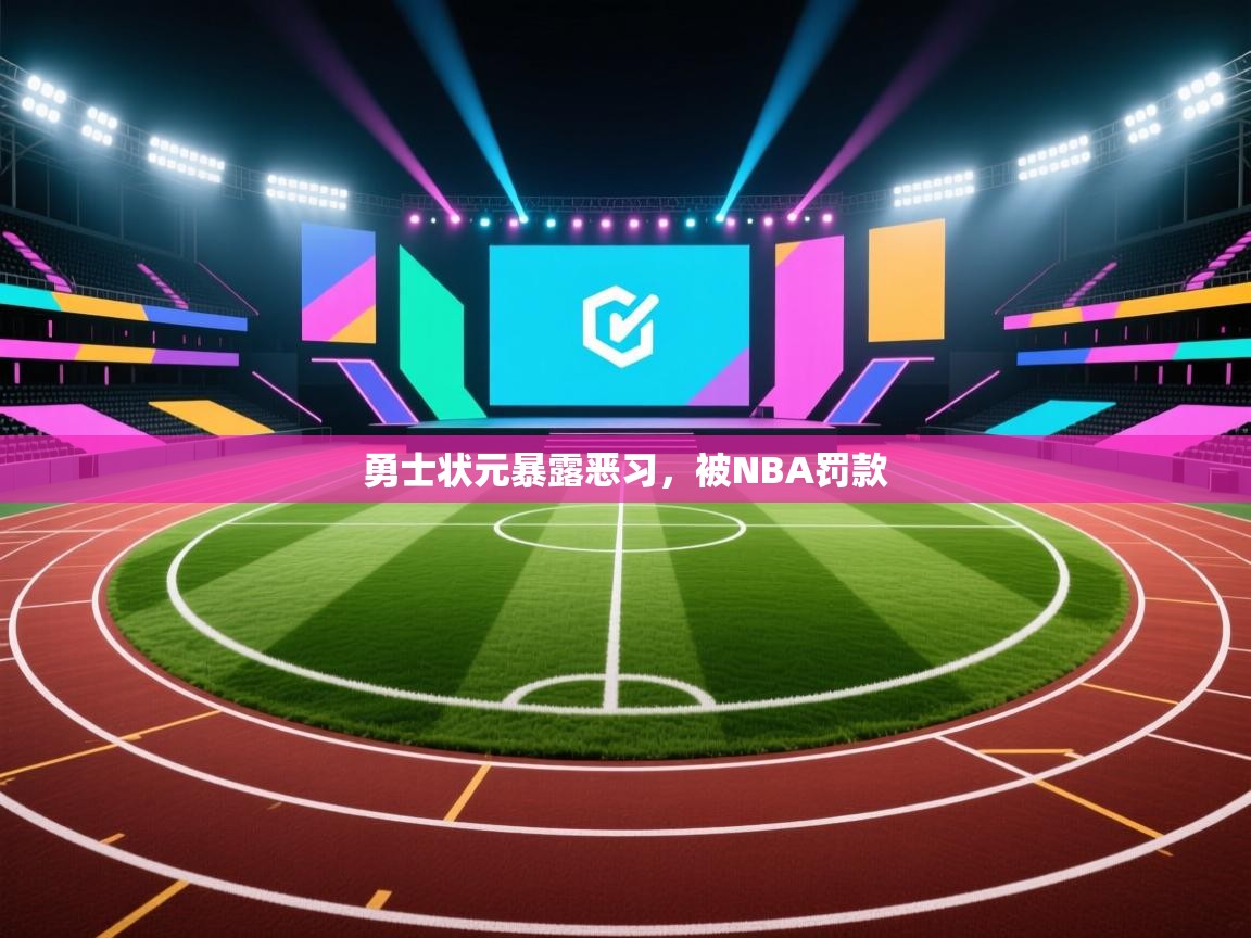 开云官网-勇士状元暴露恶习，被NBA罚款  第3张