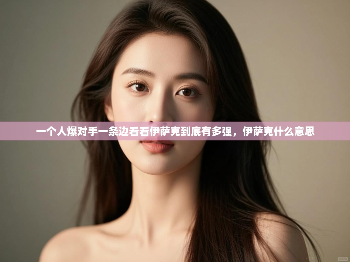 开云体育直播平台-一个人爆对手一条边看看伊萨克到底有多强,伊萨克什么意思 第3张