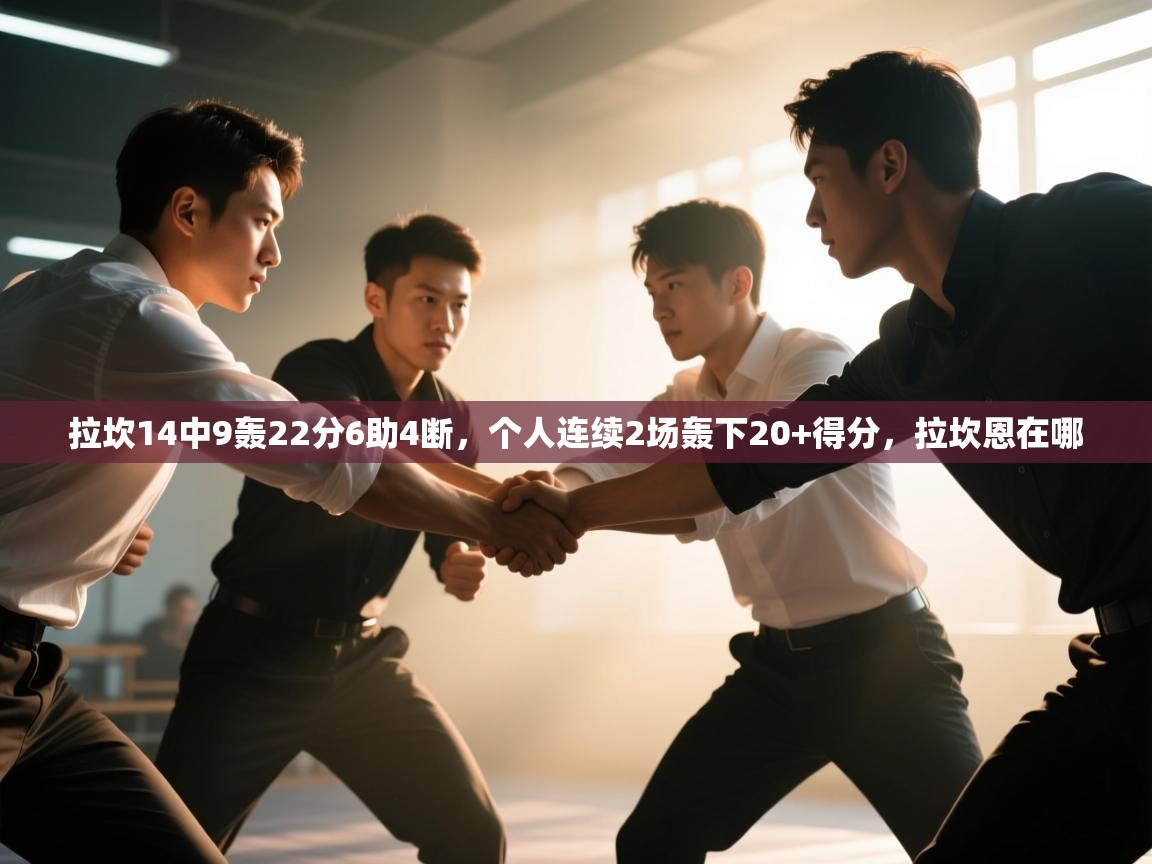 开云平台-拉坎14中9轰22分6助4断，个人连续2场轰下20+得分，拉坎恩在哪  第3张