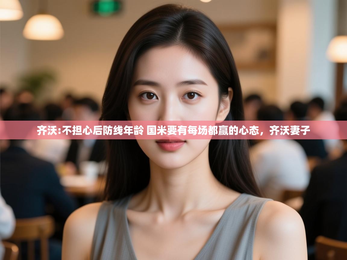 开云下载-齐沃:不担心后防线年龄 国米要有每场都赢的心态，齐沃妻子  第2张