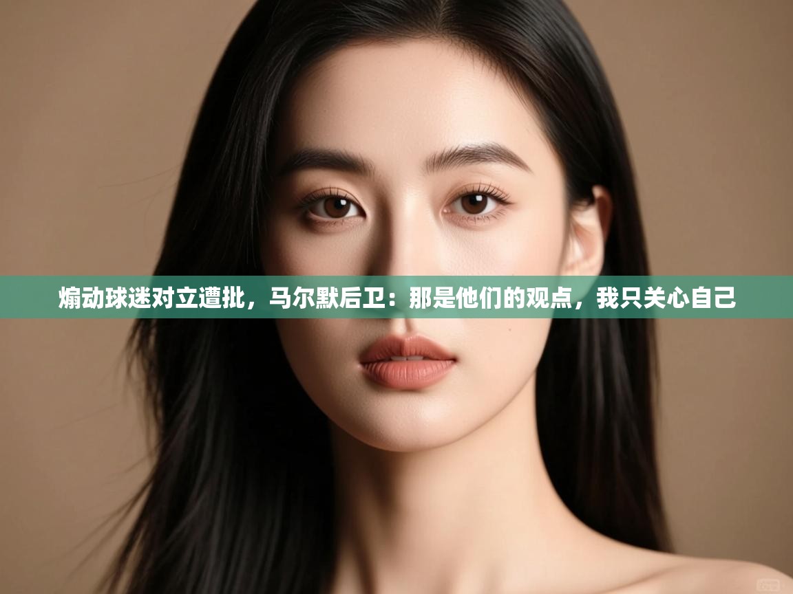 开云体育在线玩-煽动球迷对立遭批,马尔默后卫:那是他们的观点,我只关心自己 第2张