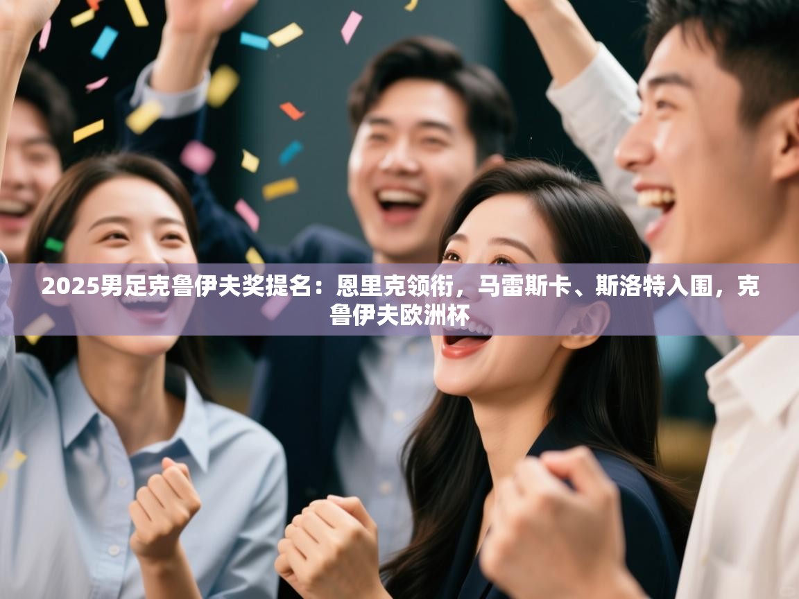 开云体育VIP权益说明-2025男足克鲁伊夫奖提名：恩里克领衔，马雷斯卡、斯洛特入围，克鲁伊夫欧洲杯  第3张