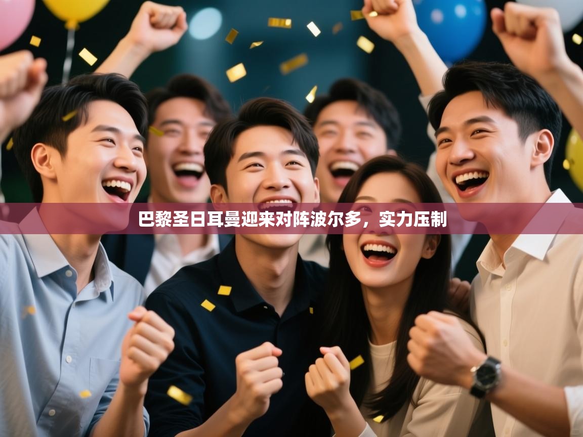 开云APP-巴黎圣日耳曼迎来对阵波尔多,实力压制 第1张