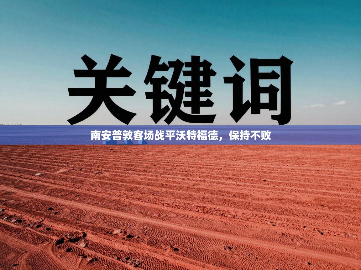 开云体育版本更新日志2025-南安普敦客场战平沃特福德,保持不败 第1张