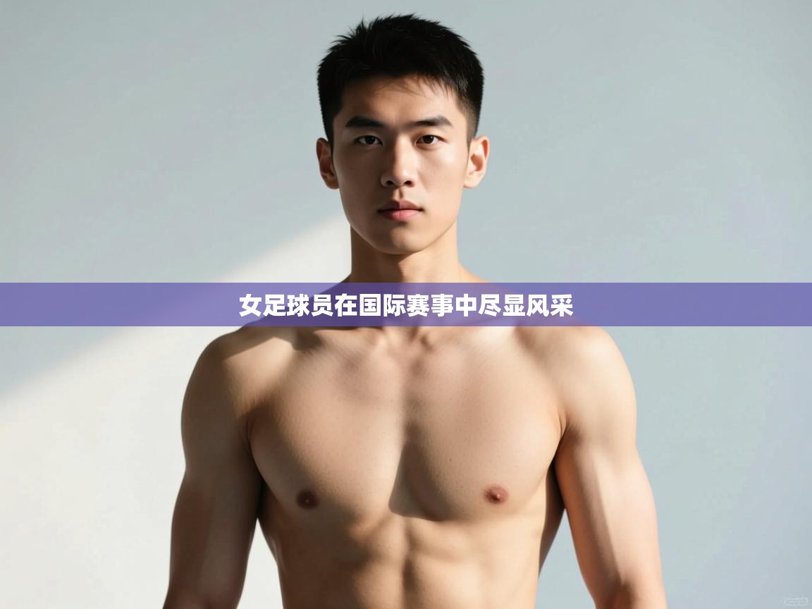 云开体育官网-女足球员在国际赛事中尽显风采  第4张
