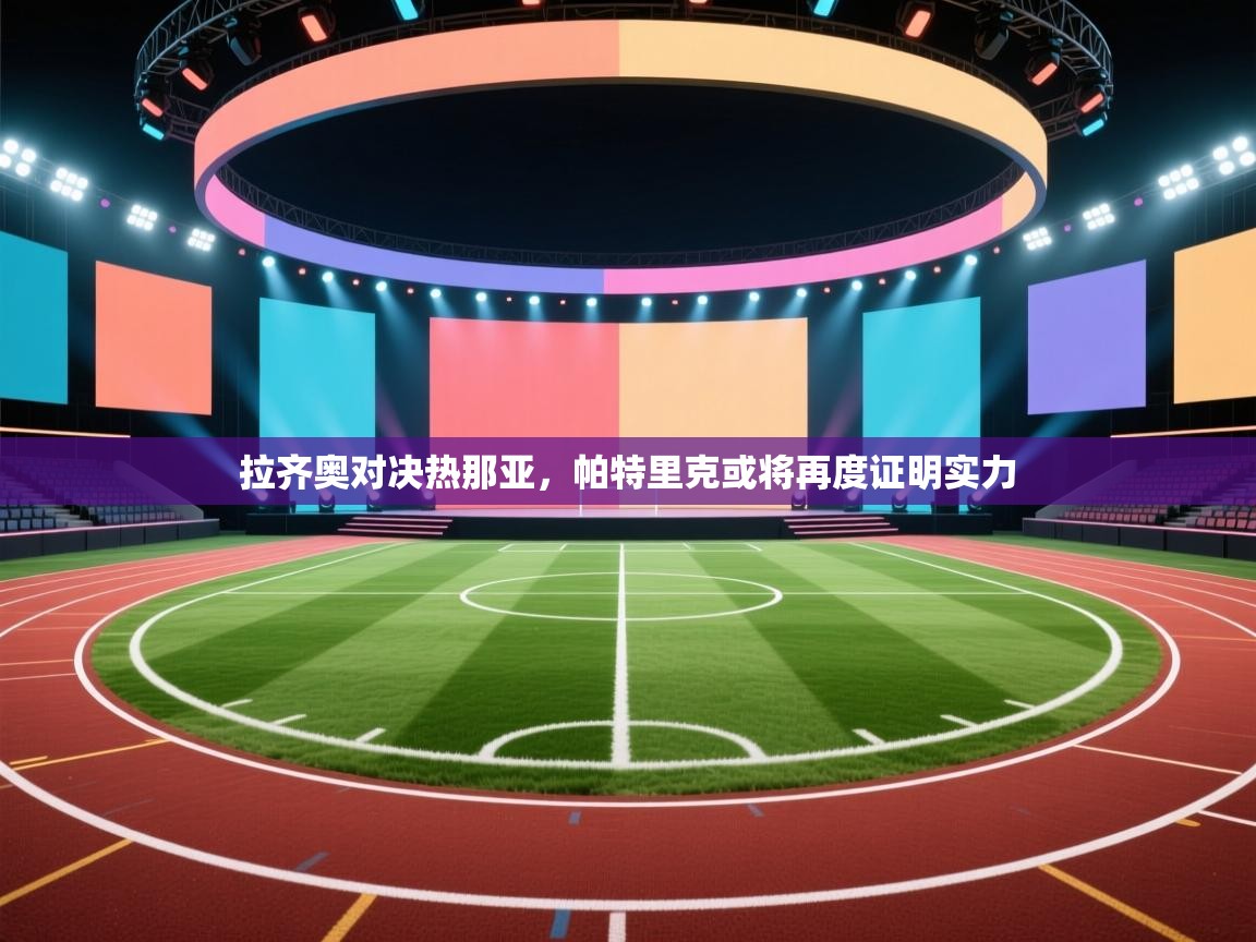 开云入口-拉齐奥对决热那亚，帕特里克或将再度证明实力  第1张