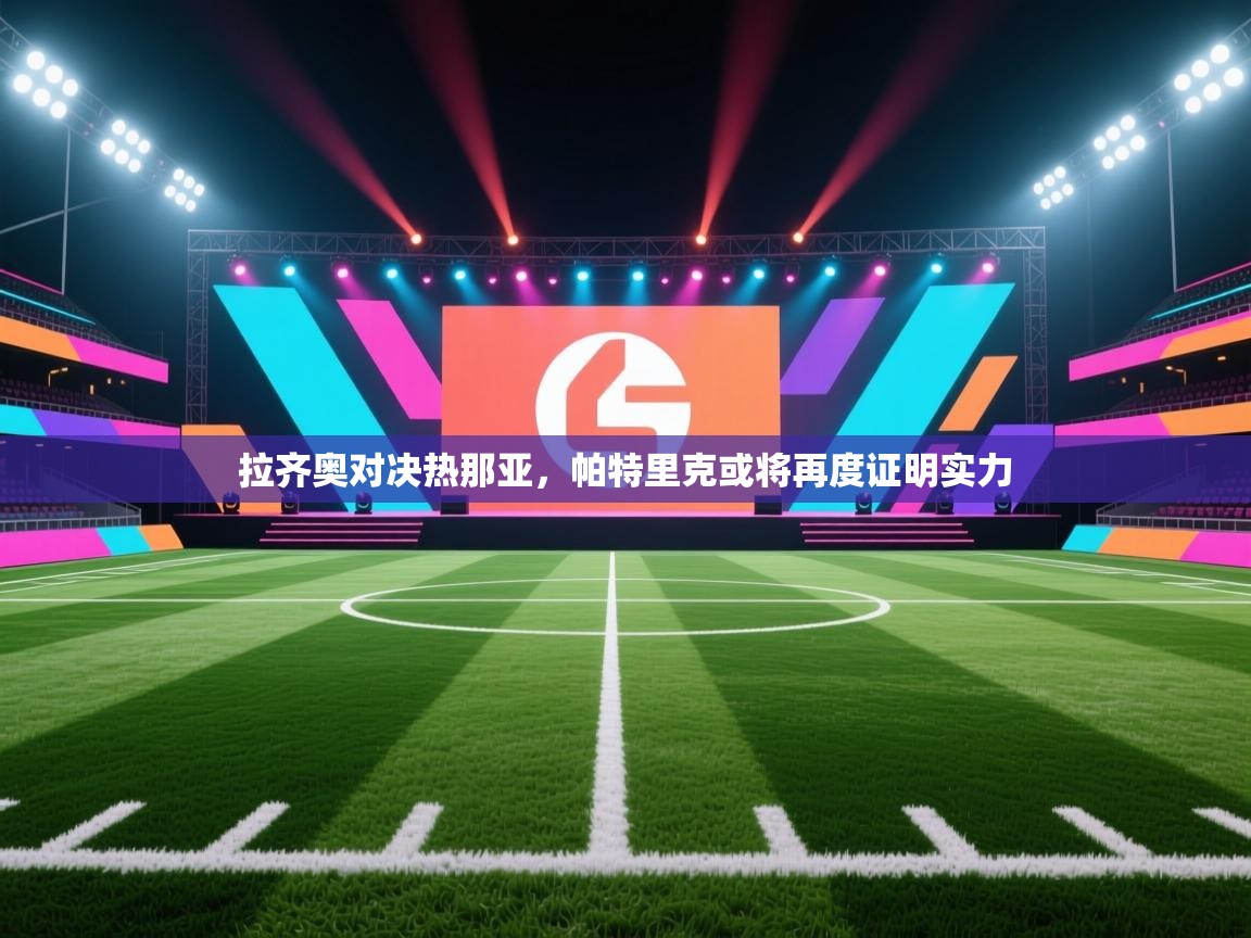 开云入口-拉齐奥对决热那亚，帕特里克或将再度证明实力  第4张