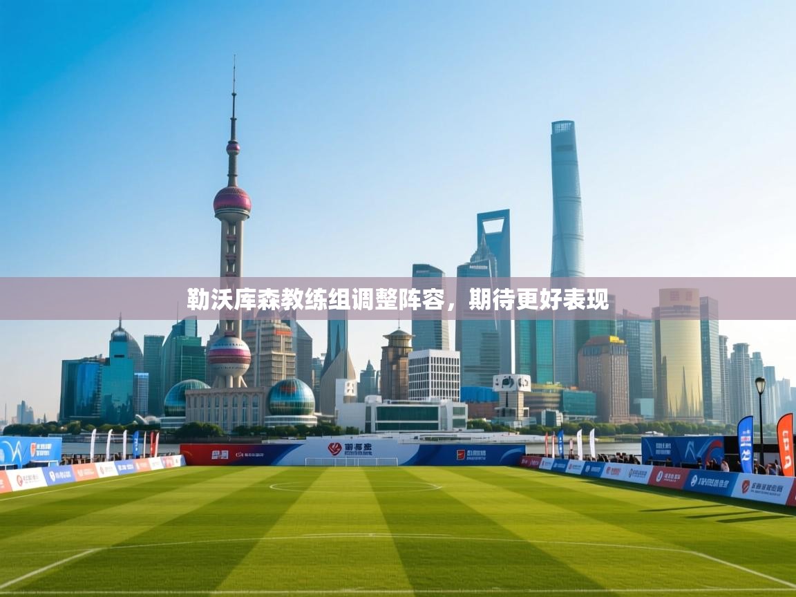 开云体育app下载链接-勒沃库森教练组调整阵容，期待更好表现  第1张