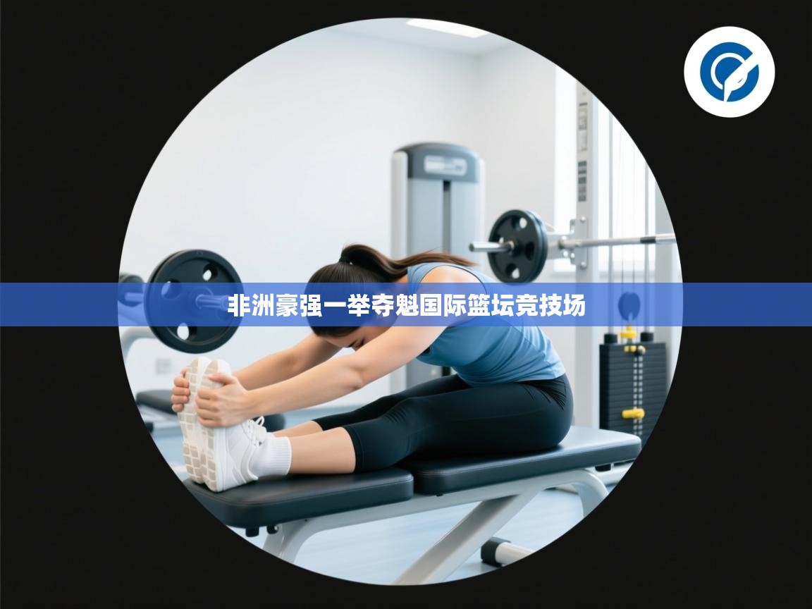 开云体育联赛专题页-非洲豪强一举夺魁国际篮坛竞技场 第3张