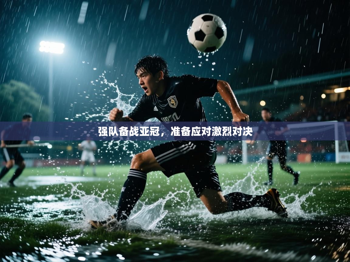 开云体育app官网入口-强队备战亚冠,准备应对激烈对决 第1张