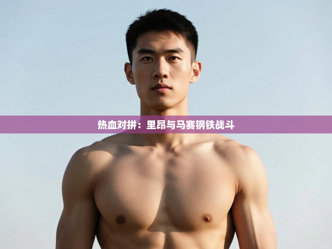 开云体育在线登入-热血对拼：里昂与马赛钢铁战斗  第1张