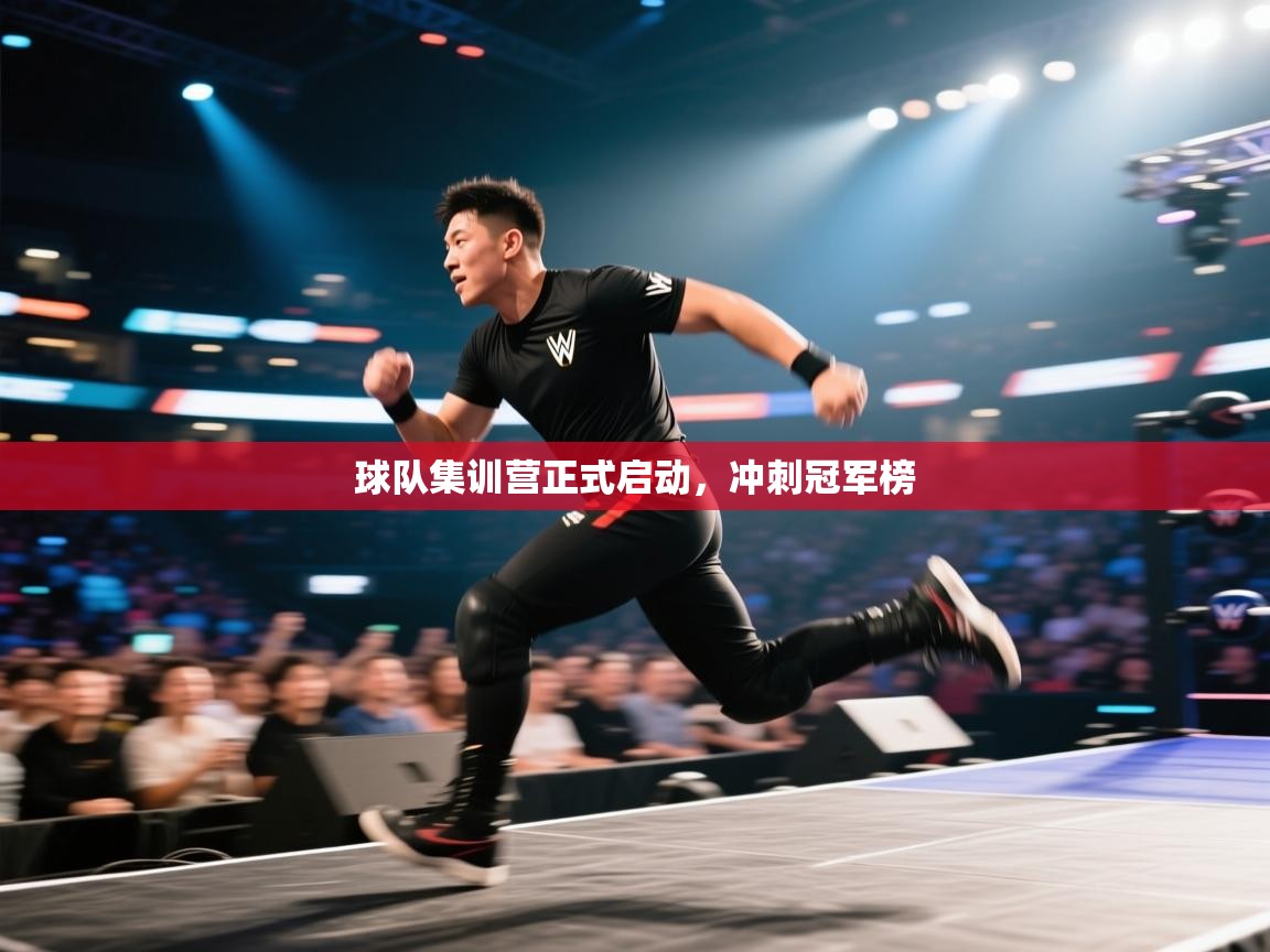 开云·体育app中国官方网站-球队集训营正式启动,冲刺冠军榜 第1张